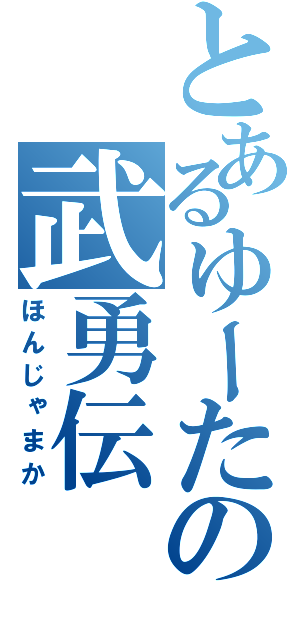 とあるゆーたの武勇伝（ほんじゃまか）