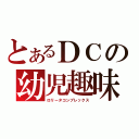 とあるＤＣの幼児趣味（ロリータコンプレックス）