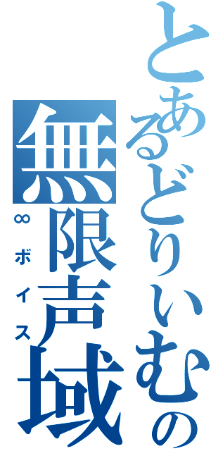 とあるどりいむ☆の無限声域（∞ボイス）