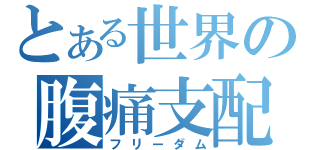 とある世界の腹痛支配（フリーダム）