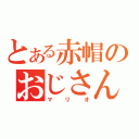 とある赤帽のおじさん（マリオ）