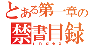 とある第一章の禁書目録（ｉｎｄｅｘ）