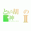 とある胡の瑋神Ⅱ（インデックス）