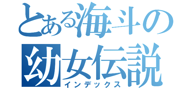 とある海斗の幼女伝説（インデックス）