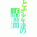 とある少年達の話時間（トークタイム）