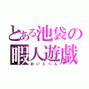 とある池袋の暇人遊戯（おいとくん）