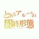 とあるアルパカ兄の最終形態（モンスター）