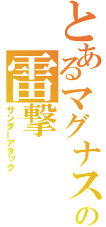 とあるマグナスの雷撃（サンダーアタック）