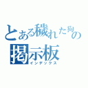 とある穢れた狗達の掲示板（インデックス）