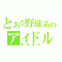 とある野球系のアイドル（亀梨和也）