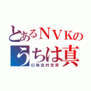 とあるＮＶＫのうちは真（幻時空的世界）