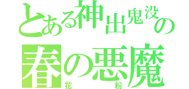 とある神出鬼没の春の悪魔（花粉）