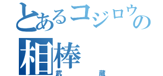 とあるコジロウの相棒（武蔵）