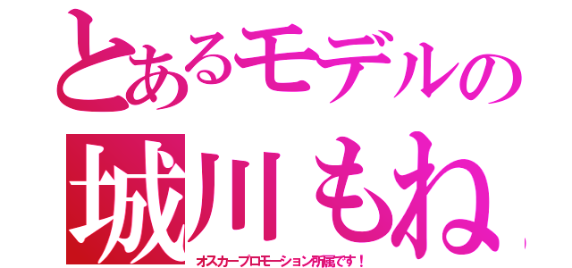 とあるモデルの城川もね（オスカープロモーション所属です！）