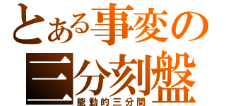 とある事変の三分刻盤（能動的三分間）