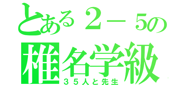 とある２－５の椎名学級（３５人と先生）