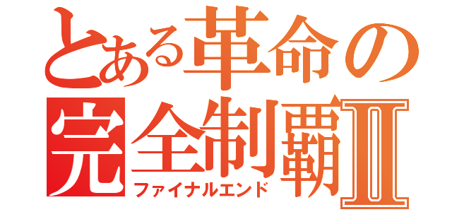 とある革命の完全制覇Ⅱ（ファイナルエンド）