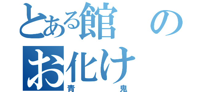 とある館のお化け（青鬼）