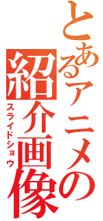 とあるアニメの紹介画像（スライドショウ）