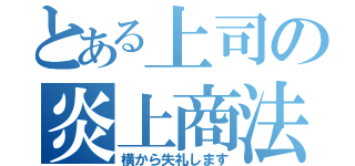 とある上司の炎上商法（横から失礼します）