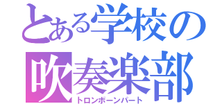 とある学校の吹奏楽部（トロンボーンパート）