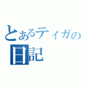 とあるティガの日記（）