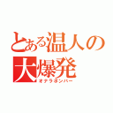 とある温人の大爆発（オナラボンバー）