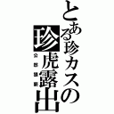 とある珍カスの珍虎露出Ⅱ（公然猥褻）