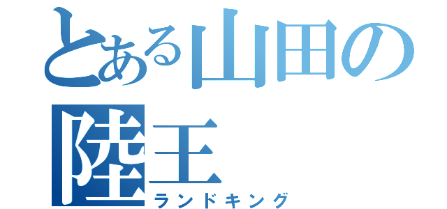 とある山田の陸王（ランドキング）