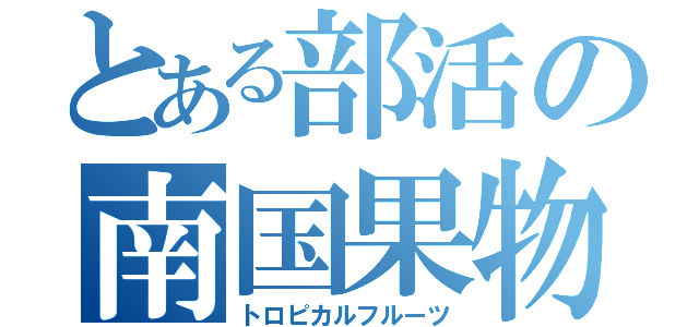 とある部活の南国果物（トロピカルフルーツ）