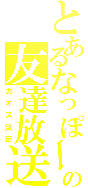 とあるなっぽーの友達放送（カオス決定）