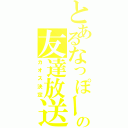 とあるなっぽーの友達放送（カオス決定）