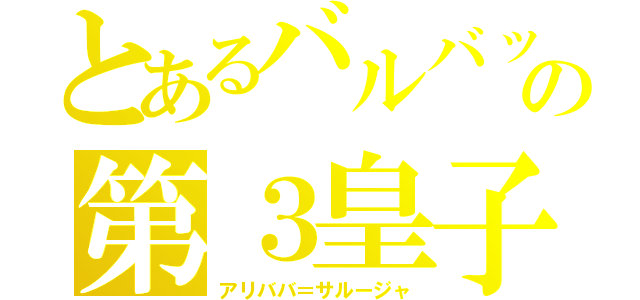 とあるバルバッドの第３皇子（アリババ＝サルージャ）