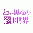 とある黒竜の終末世界（ジエンド）