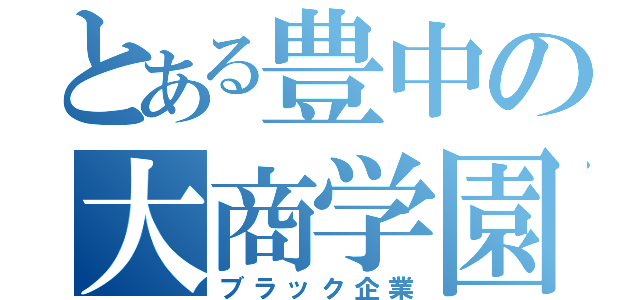 とある豊中の大商学園（ブラック企業）