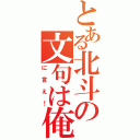 とある北斗の文句は俺（に言え！）