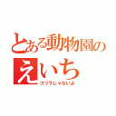 とある動物園のえいち（ゴリラじゃないよ）