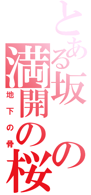 とある坂の満開の桜の下（地下の骨）