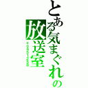 とある気まぐれの放送室（ｃｏ４５１２５８）