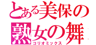 とある美保の熟女の舞（コリオミックス）