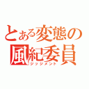 とある変態の風紀委員（ジッジメント）