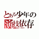 とある少年の演技依存（無気力クーデター）