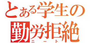 とある学生の勤労拒絶（ニート）