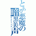 とある悪魔の暗黒美声（デスヴォイス）