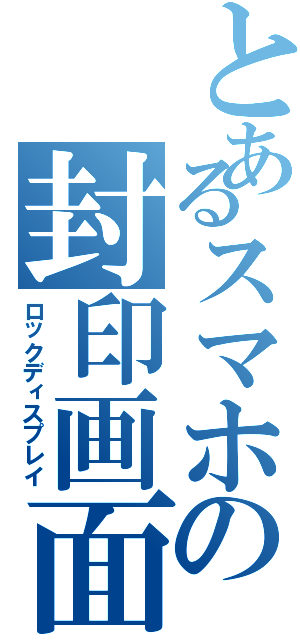 とあるスマホの封印画面（ロックディスプレイ）