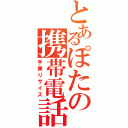 とあるぽたの携帯電話（手乗りサイズ）