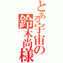 とある宇宙の鈴木尚様（）