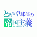 とある卓球部の帝国主義（エキスポーション）