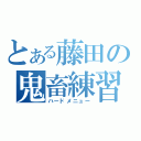 とある藤田の鬼畜練習（ハードメニュー）