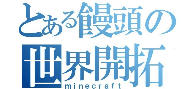 とある饅頭の世界開拓（ｍｉｎｅｃｒａｆｔ）